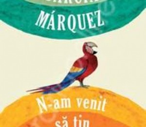 Eu nu vin sa tin un discurs - Gabriel Garcia Marquez - Editura Rao